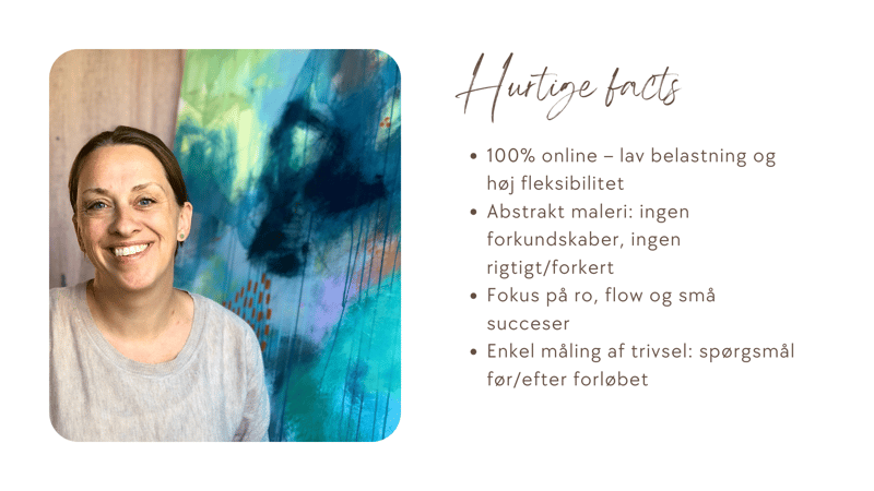 100% online – lav belastning og høj fleksibilitet Abstrakt maleri: ingen forkundskaber, ingen rigtigt/forkert Fokus på ro, flow og små succeser Enkel måling af trivsel: spørgsmål før/efter forløbet