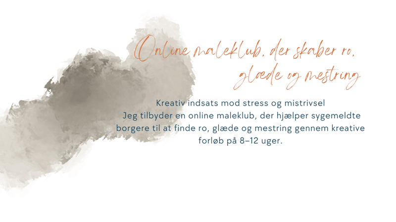 Kreativ indsats mod stress og mistrivsel  Jeg tilbyder en online maleklub, der hjælper sygemeldte borgere til at finde ro, glæde og mestring gennem kreative forløb på 8–12 uger.